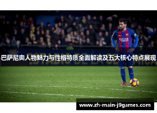 巴萨尼奥人物魅力与性格特质全面解读及五大核心特点展现