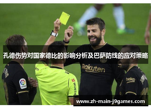 孔德伤势对国家德比的影响分析及巴萨防线的应对策略