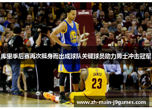 库里季后赛再次挺身而出成球队关键球员助力勇士冲击冠军