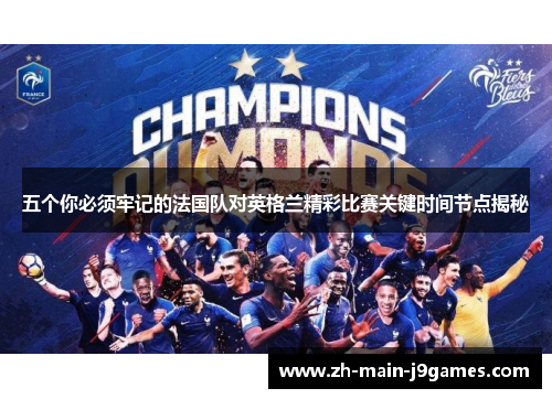 五个你必须牢记的法国队对英格兰精彩比赛关键时间节点揭秘