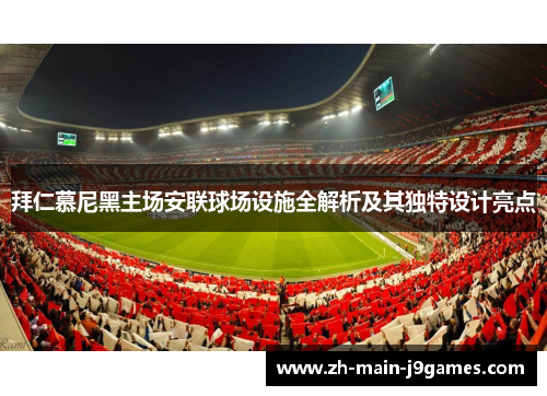 拜仁慕尼黑主场安联球场设施全解析及其独特设计亮点