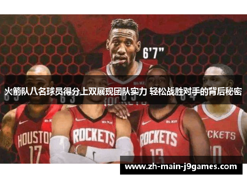 火箭队八名球员得分上双展现团队实力 轻松战胜对手的背后秘密