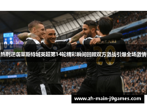 热刺逆袭莱斯特城英超第14轮精彩瞬间回顾双方激战引爆全场激情