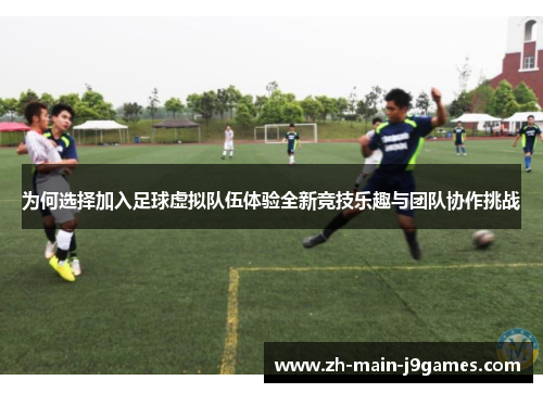为何选择加入足球虚拟队伍体验全新竞技乐趣与团队协作挑战