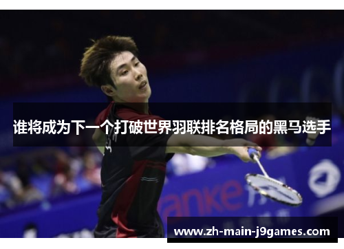 谁将成为下一个打破世界羽联排名格局的黑马选手