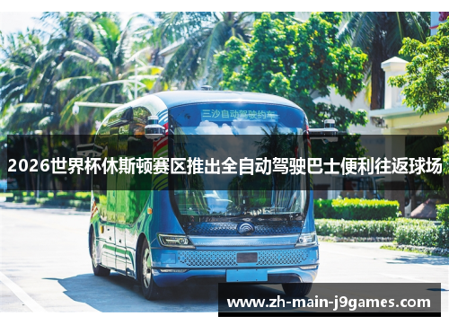 2026世界杯休斯顿赛区推出全自动驾驶巴士便利往返球场
