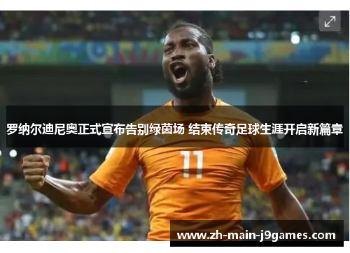 罗纳尔迪尼奥正式宣布告别绿茵场 结束传奇足球生涯开启新篇章